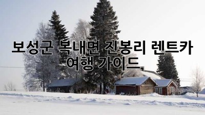 보성군 복내면 진봉리 렌트카 여행 가이드